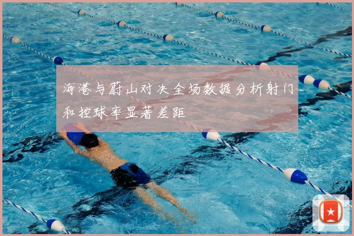 海港与蔚山对决全场数据分析射门和控球率显著差距