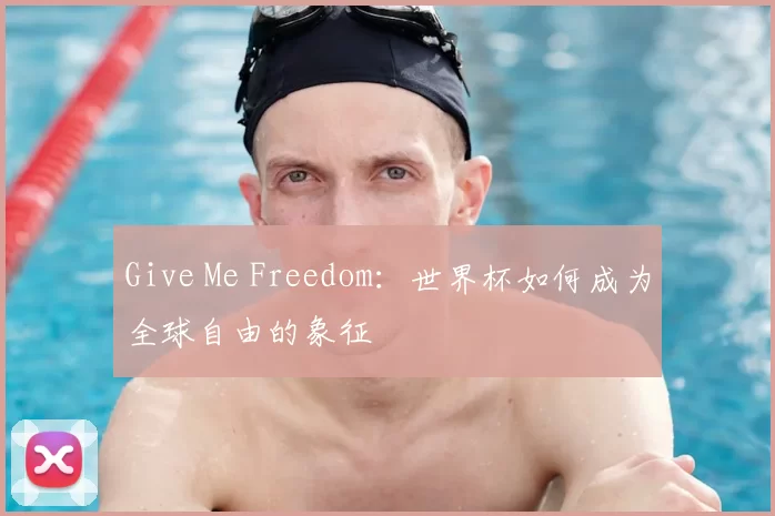 Give Me Freedom:世界杯如何成为全球自由的象征