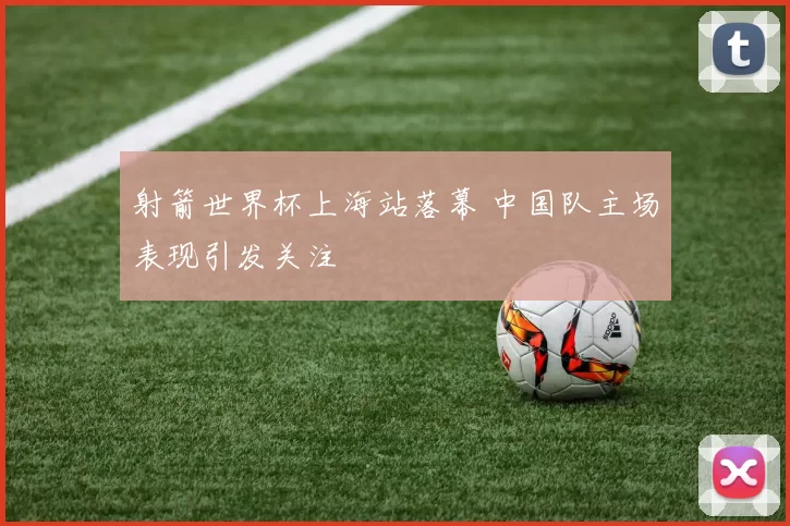 射箭世界杯上海站落幕 中国队主场表现引发关注
