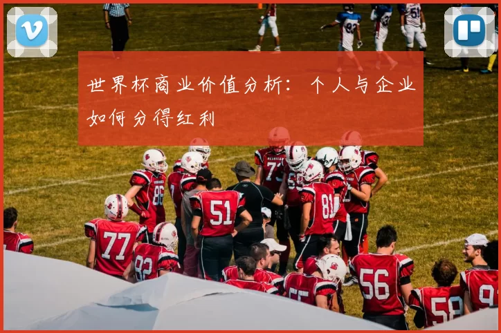 世界杯商业价值分析:个人与企业如何分得红利