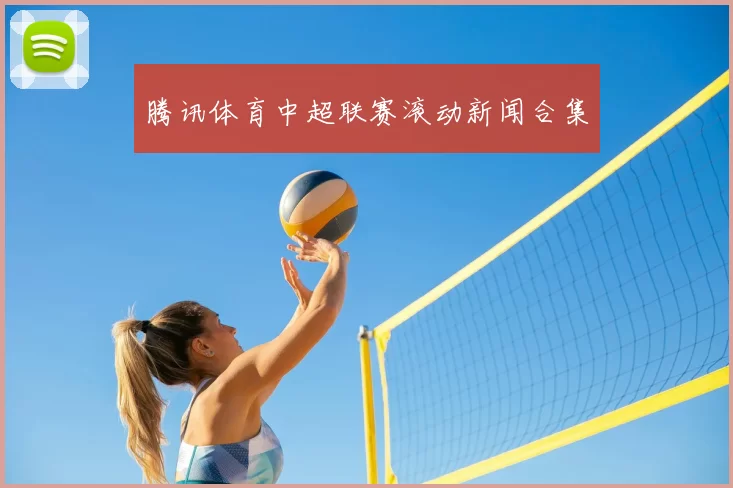 腾讯体育中超联赛滚动新闻合集