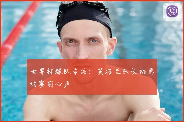 世界杯球队专访：英格兰队长凯恩的赛前心声