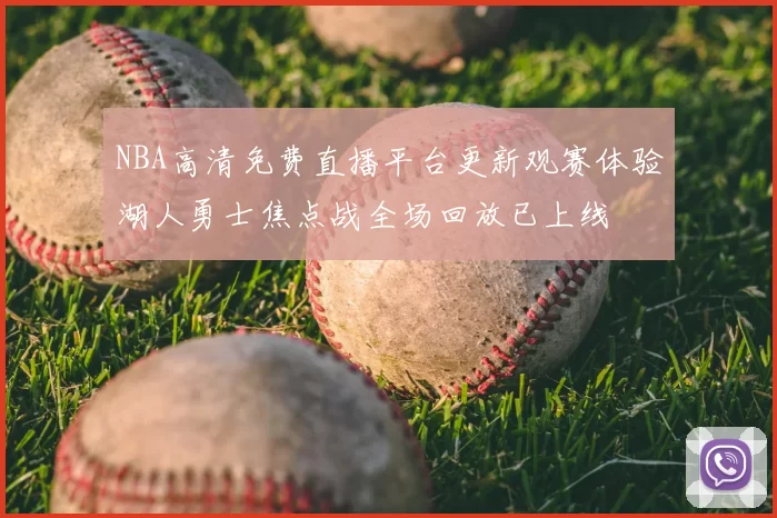 NBA高清免费直播平台更新观赛体验湖人勇士焦点战全场回放已上线