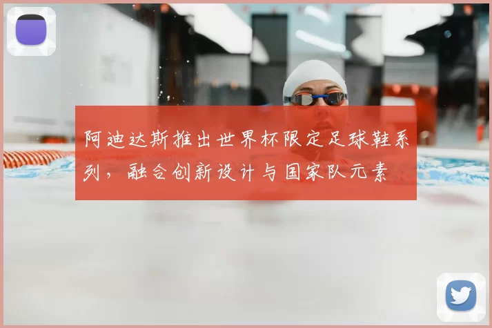 阿迪达斯推出世界杯限定足球鞋系列，融合创新设计与国家队元素