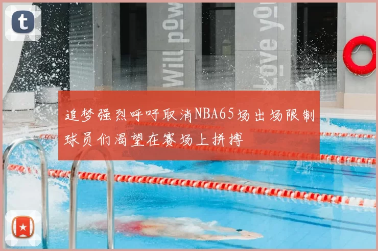 追梦强烈呼吁取消NBA65场出场限制球员们渴望在赛场上拼搏