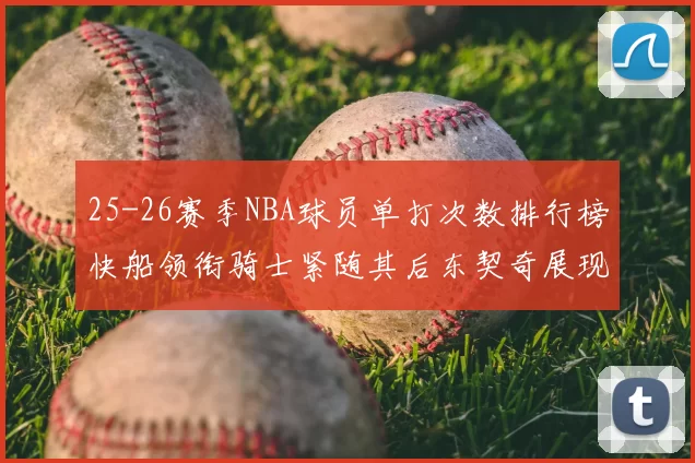 25-26赛季NBA球员单打次数排行榜快船领衔骑士紧随其后东契奇展现最高效率