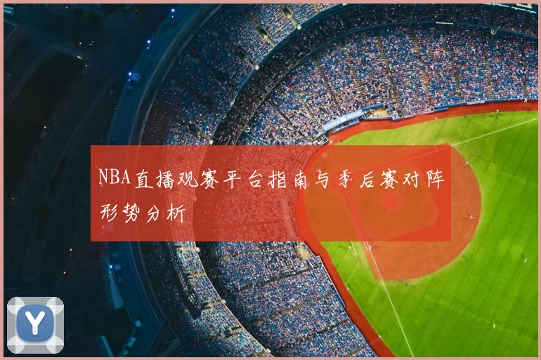NBA直播观赛平台指南与季后赛对阵形势分析