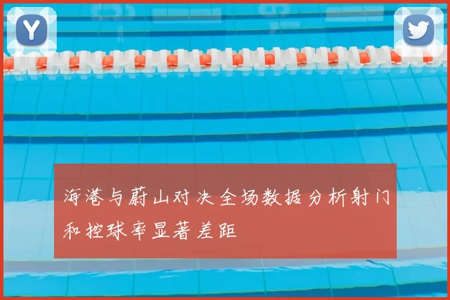 海港与蔚山对决全场数据分析射门和控球率显著差距