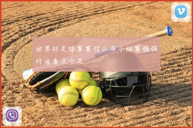 世界杯足球赛赛程公布小组赛强强对话看点十足