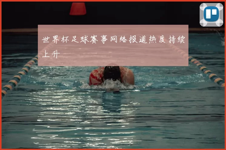 世界杯足球赛事网络报道热度持续上升