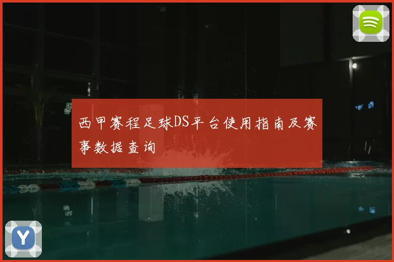 西甲赛程足球DS平台使用指南及赛事数据查询