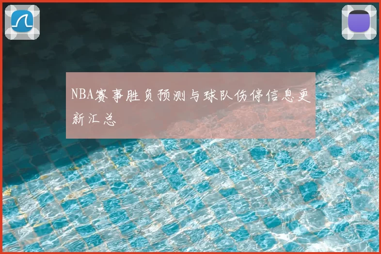 NBA赛事胜负预测与球队伤停信息更新汇总